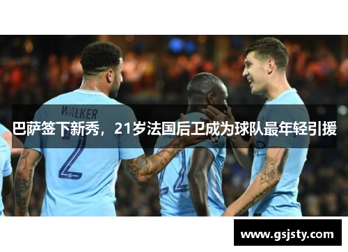 巴萨签下新秀，21岁法国后卫成为球队最年轻引援