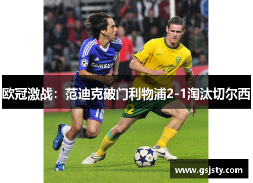 欧冠激战：范迪克破门利物浦2-1淘汰切尔西
